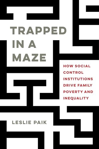 Trapped in a Maze: How Social Control Institutions Drive Family Poverty and Inequality: $26.11 Trapped in a Maze: How Social Control Institutions Drive Family Poverty and Inequality: $26.11