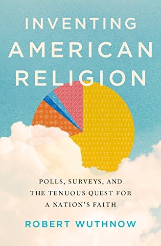 Inventing American Religion: Polls, Surveys, and the Tenuous Quest for a Nation's Faith: $13.79