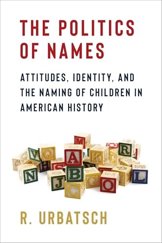 The Politics of Names: Attitudes, Identity, and the Naming of Children in American History: $17.27 The Politics of Names: Attitudes, Identity, and the Naming of Children in American History: $17.27