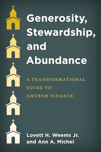 Generosity, Stewardship, and Abundance: A Transformational Guide to Church Finance: $26.15 Generosity, Stewardship, and Abundance: A Transformational Guide to Church Finance: $26.15