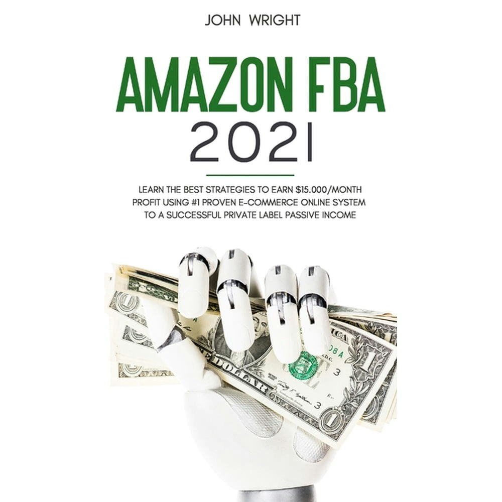 Amazon FBA 2021: Learn the Best Strategies to Earn $15,000/Month PROFIT (Hardcover): $32.32 Amazon FBA 2021: Learn the Best Strategies to Earn $15,000/Month PROFIT (Hardcover): $32.32