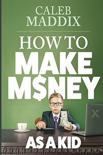 How to Make Money as a Kid: $12.75 How to Make Money as a Kid: $12.75