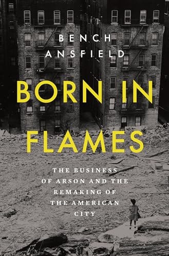 Born in Flames: The Business of Arson and the Remaking of the American City: $11.73 Born in Flames: The Business of Arson and the Remaking of the American City: $11.73