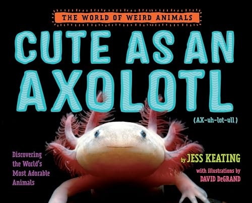 Cute as an Axolotl: Discovering the World's Most Adorable Animals: $11.97
