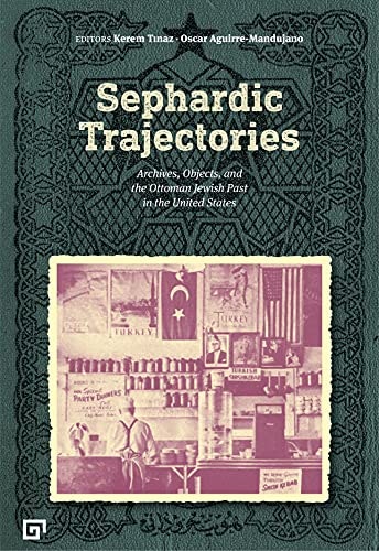 Sephardic Trajectories: Archives, Objects, and the Ottoman Jewish Past in the United States: $15.80 Sephardic Trajectories: Archives, Objects, and the Ottoman Jewish Past in the United States: $15.80