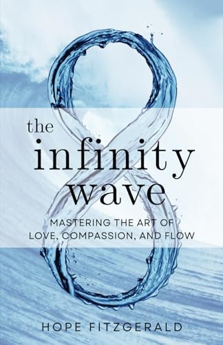 The Infinity Wave: Mastering the Art of Love, Compassion, and Flow: $16.70 The Infinity Wave: Mastering the Art of Love, Compassion, and Flow: $16.70