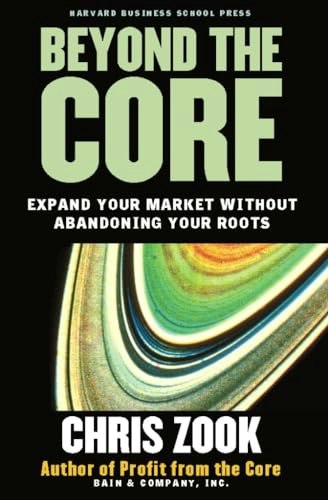 Beyond the Core: Expand Your Market Without Abandoning Your Roots: $12.17 Beyond the Core: Expand Your Market Without Abandoning Your Roots: $12.17