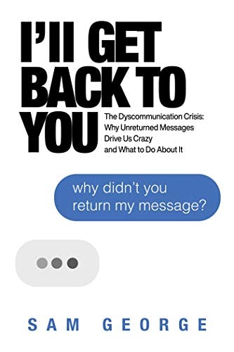 I'll Get Back to You: The Dyscommunication Crisis: $17.05 I'll Get Back to You: The Dyscommunication Crisis: $17.05