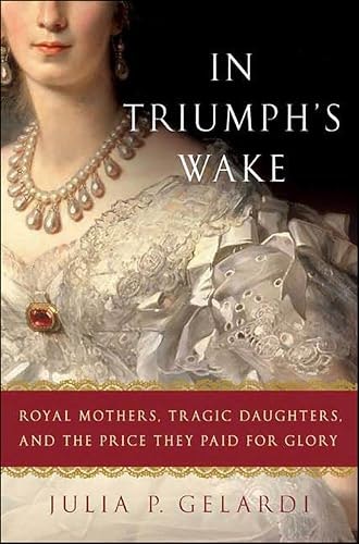 In Triumph's Wake: Royal Mothers, Tragic Daughters, and the Price They Paid for Glory: $2.99 In Triumph's Wake: Royal Mothers, Tragic Daughters, and the Price They Paid for Glory: $2.99