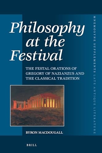Philosophy at the Festival: The Festal Orations of Gregory of Nazianzus and the Classical Tradition: $128.99 Philosophy at the Festival: The Festal Orations of Gregory of Nazianzus and the Classical Tradition: $128.99