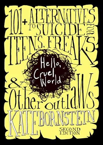Hello, Cruel World: 101 Alternatives to Suicide for Teens, Freaks, and Other Outlaws: $10.62 Hello, Cruel World: 101 Alternatives to Suicide for Teens, Freaks, and Other Outlaws: $10.62