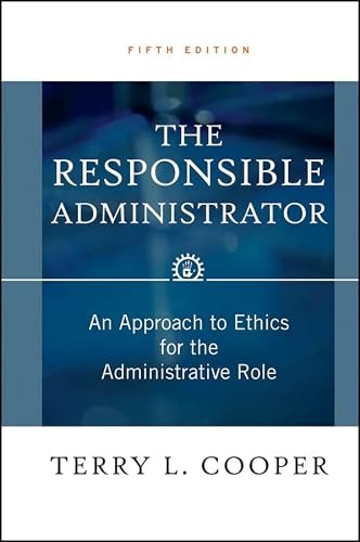 The Responsible Administrator An Approach to Ethics for the Administrative Role: $2.99