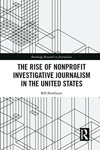 The Rise of Nonprofit Investigative Journalism in the United States: $50.39 The Rise of Nonprofit Investigative Journalism in the United States: $50.39