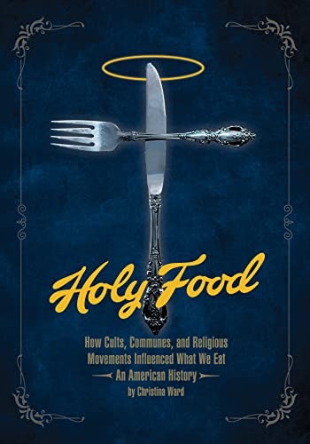 Holy Food: How Cults, Communes, and Religious Movements Influenced What We Eat: $9.99 Holy Food: How Cults, Communes, and Religious Movements Influenced What We Eat: $9.99