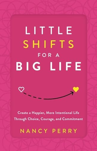 Little Shifts for a Big Life: Create a Happier, More Intentional Life Through Choice, Courage, and Commitment: $14.75