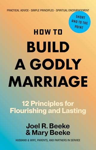 How to Build a Godly Marriage: 12 Principles for Flourishing and Lasting: $11.18 How to Build a Godly Marriage: 12 Principles for Flourishing and Lasting: $11.18