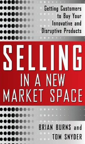 Selling in a New Market Space: Getting Customers to Buy Your Innovative and Disruptive Products: $16.92 Selling in a New Market Space: Getting Customers to Buy Your Innovative and Disruptive Products: $16.92