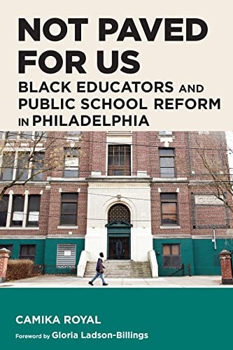 Not Paved for Us: Black Educators and Public School Reform in Philadelphia: $29.07 Not Paved for Us: Black Educators and Public School Reform in Philadelphia: $29.07