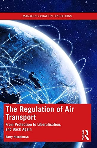 The Regulation of Air Transport: From Protection to Liberalisation and Back Again: $39.49 The Regulation of Air Transport: From Protection to Liberalisation and Back Again: $39.49