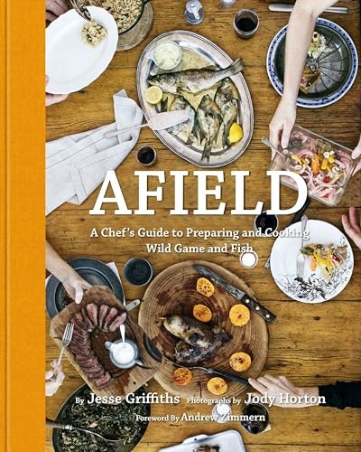 Afield: A Chef's Guide to Preparing and Cooking Wild Game and Fish: $22.60 Afield: A Chef's Guide to Preparing and Cooking Wild Game and Fish: $22.60