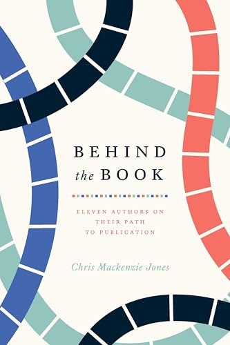 Behind the Book: Eleven Authors on Their Path to Publication: $2.99