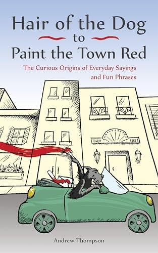 Hair of the Dog to Paint the Town Red: The Curious Origins of Everyday Sayings and Fun Phrases: $1.99 Hair of the Dog to Paint the Town Red: The Curious Origins of Everyday Sayings and Fun Phrases: $1.99