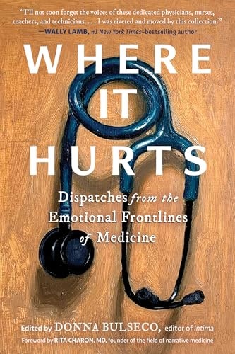 Where It Hurts: Dispatches from the Emotional Frontlines of Medicine: $13.10