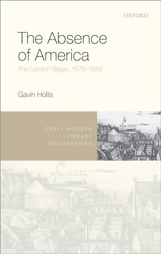 The Absence of America: The London Stage, 1576-1642: $91.15