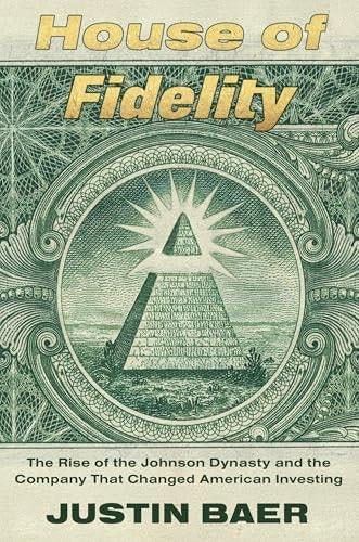 House of Fidelity: The Rise of the Johnson Dynasty and the Company That Changed American Investing: $25.01 House of Fidelity: The Rise of the Johnson Dynasty and the Company That Changed American Investing: $25.01