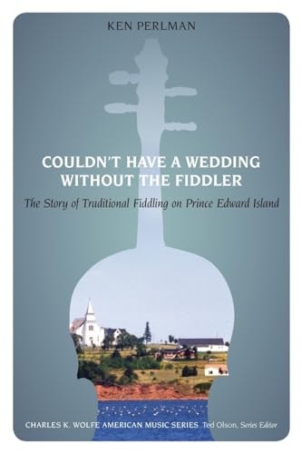 Couldn't Have a Wedding without the Fiddler: The Story of Traditional Fiddling on Prince Edward Island: $16.45