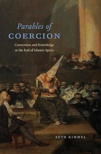 Parables of Coercion: Conversion and Knowledge at the End of Islamic Spain: $0.50 Parables of Coercion: Conversion and Knowledge at the End of Islamic Spain: $0.50