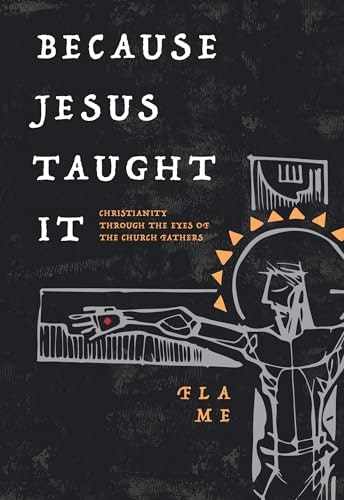 Because Jesus Taught It: Christianity Through the Eyes of the Church Fathers: $16.09 Because Jesus Taught It: Christianity Through the Eyes of the Church Fathers: $16.09