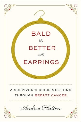Bald Is Better with Earrings: A Survivor's Guide to Getting Through Breast Cancer: $0.50 Bald Is Better with Earrings: A Survivor's Guide to Getting Through Breast Cancer: $0.50