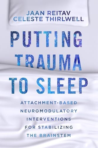 Putting Trauma to Sleep: Attachment-Based Neuromodulatory Interventions for Stabilizing the Brainstem: $4.99
