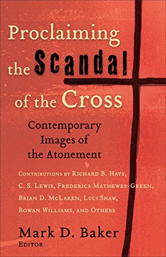 Proclaiming the Scandal of the Cross: Contemporary Images of the Atonement: $14 Proclaiming the Scandal of the Cross: Contemporary Images of the Atonement: $14
