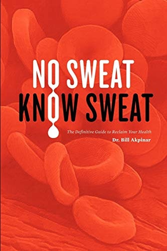 No Sweat? Know Sweat!: The Definitive Guide to Reclaim Your Health: $22.49 No Sweat? Know Sweat!: The Definitive Guide to Reclaim Your Health: $22.49