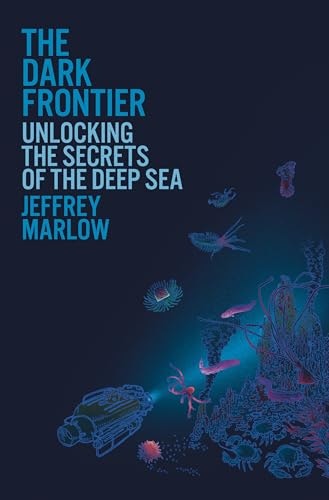 The Dark Frontier: Unlocking the Secrets of the Deep Sea: $20.32 The Dark Frontier: Unlocking the Secrets of the Deep Sea: $20.32