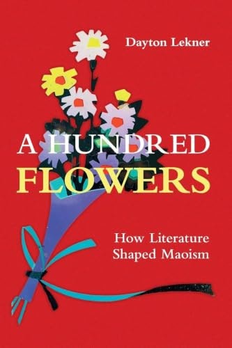A Hundred Flowers: How Literature Shaped Maoism: $42.75 A Hundred Flowers: How Literature Shaped Maoism: $42.75