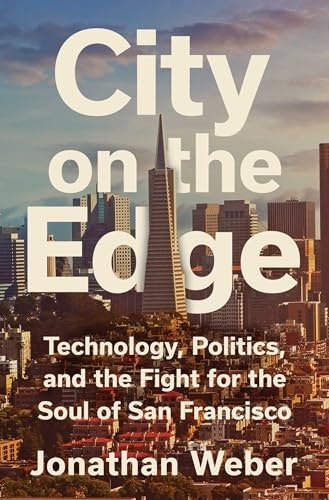 City on the Edge: Technology, Politics, and the Fight for the Soul of San Francisco: $21.27 City on the Edge: Technology, Politics, and the Fight for the Soul of San Francisco: $21.27