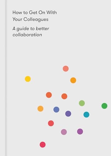 How to Get on With Your Colleagues: A Guide to Better Collaboration: $8.31 How to Get on With Your Colleagues: A Guide to Better Collaboration: $8.31