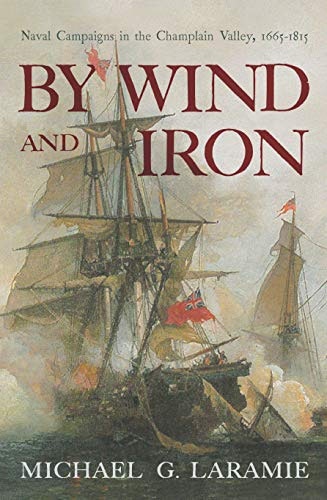 By Wind and Iron: Naval Campaigns in the Champlain Valley, 1665–1815: $30.72 By Wind and Iron: Naval Campaigns in the Champlain Valley, 1665–1815: $30.72