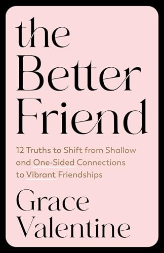 The Better Friend: 12 Truths to Shift from Shallow and One-Sided Connections to Vibrant Friendships: $13.16 The Better Friend: 12 Truths to Shift from Shallow and One-Sided Connections to Vibrant Friendships: $13.16