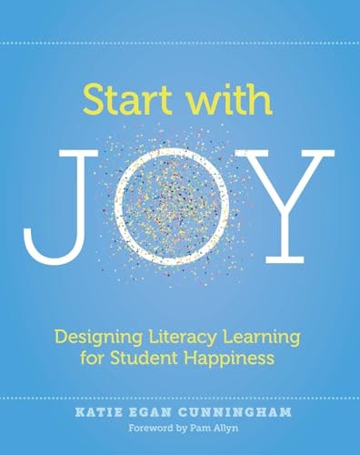Start with Joy: Designing Literacy Learning for Student Happiness: $22.99 Start with Joy: Designing Literacy Learning for Student Happiness: $22.99