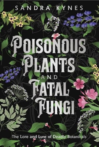 Poisonous Plants and Fatal Fungi: The Lore and Lure of Deadly Botanicals: $12.10 Poisonous Plants and Fatal Fungi: The Lore and Lure of Deadly Botanicals: $12.10