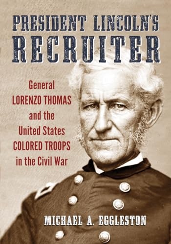 President Lincoln's Recruiter: General Lorenzo Thomas and the United States Colored Troops in the Civil War: $22.10