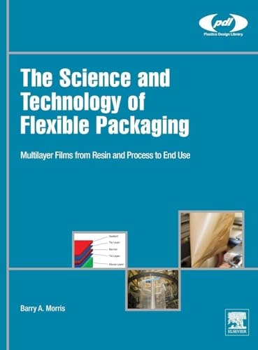 The Science and Technology of Flexible Packaging: Multilayer Films from Resin and Process to End Use: $153.80