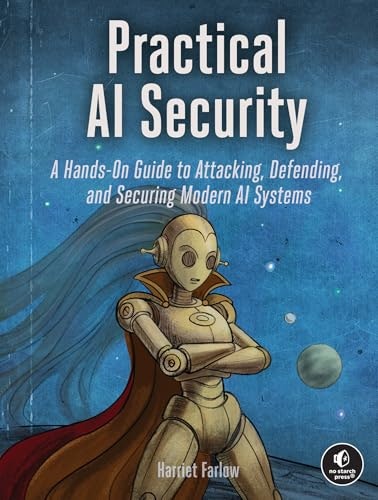 Practical AI Security: A Hands-on Guide to Attacking, Defending, and Securing Modern AI Systems: $44.91 Practical AI Security: A Hands-on Guide to Attacking, Defending, and Securing Modern AI Systems: $44.91
