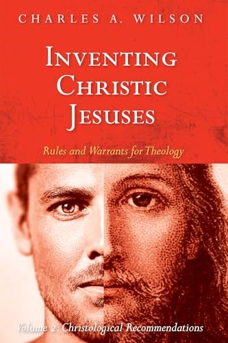 Inventing Christic Jesuses: Rules and Warrants for Theology Volume 2: $49.66 Inventing Christic Jesuses: Rules and Warrants for Theology Volume 2: $49.66