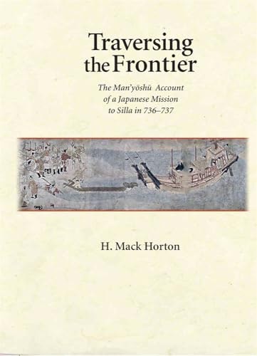 Traversing the Frontier: The Man'yōshū Account of a Japanese Mission to Silla in 736–737: $40.70 Traversing the Frontier: The Man'yōshū Account of a Japanese Mission to Silla in 736–737: $40.70