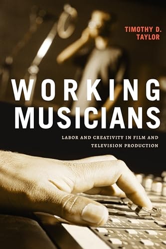 Working Musicians: Labor and Creativity in Film and Television Production: $18.30 Working Musicians: Labor and Creativity in Film and Television Production: $18.30